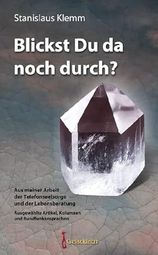 Blickst Du da noch durch?: Aus meiner Arbeit der Telefonseelsorge und der Lebensberatung von Geistkirch-Verlag