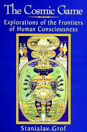 The Cosmic Game: Explorations of the Frontiers of Human Consciousness (S U N Y Series in Transpersonal and Humanistic Psychology)