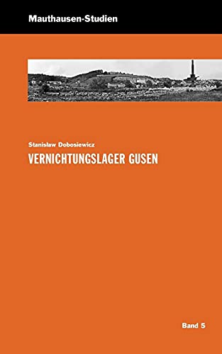 Vernichtungslager Gusen (Mauthausen Studien / Schriftenreihe der KZ-Gedenkstätte Mauthausen)