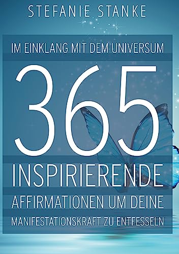 Im Einklang mit dem Universum 365 Inspirierende Affirmationen um deine Manifestations-kraft zu entfesseln