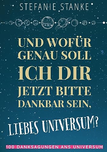 Und wofür genau soll ich dir jetzt bitte dankbar sein, liebes Universum?