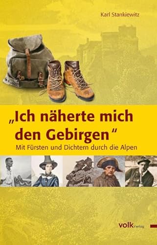 "Ich näherte mich den Gebirgen ": Mit Fürsten und Dichtern durch die Alpen von München: Volk-Verlag,
