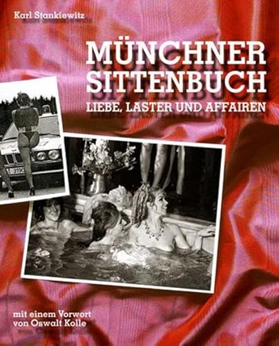 Münchner Sittenbuch: Liebe, Laster und Affairen: Liebe, Laster und Affairen. Mit e. Vorw. v. Oswalt Kolle
