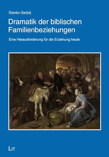 Dramatik der biblischen Familienbeziehungen: Eine Herausforderung für die Erziehung heute (Theology East - West: European Perspectives / Theologie Ost - West: Europäische Perspektiven) von Lit Verlag,