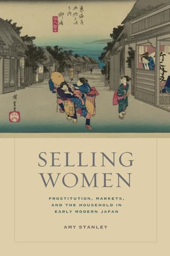 Selling Women: Prostitution, Markets, and the Household in Early Modern Japan (Asia : Local Studies/Global Themes, Band 21) von University of California Press