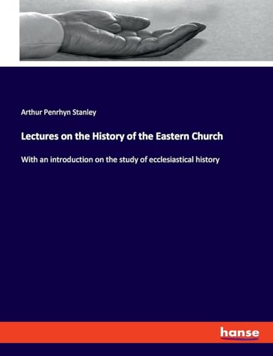 Lectures on the History of the Eastern Church: With an introduction on the study of ecclesiastical history von hansebooks
