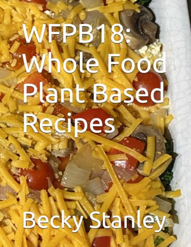 WFPB18: Whole Food P;ant Based Recipes von Independently published