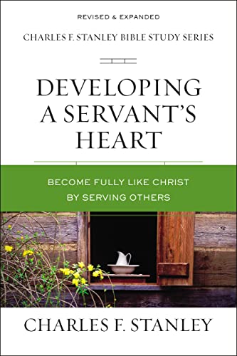 Developing a Servant's Heart: Become Fully Like Christ by Serving Others (Charles F. Stanley Bible Study Series)