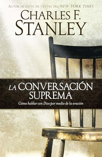 La conversación suprema: Cómo hablar con Dios por medio de la oración