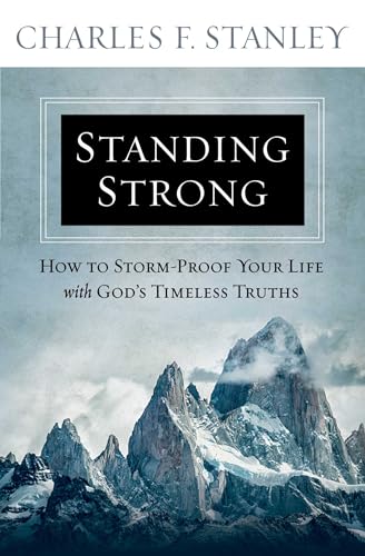 Standing Strong: How to Storm-Proof Your Life with God's Timeless Truths Standing Strong: How to Storm-Proof Your Life with God's Timeless Truths