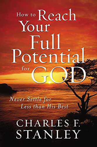 How to Reach Your Full Potential for God: Never Settle for Less than His Best von Thomas Nelson