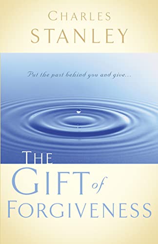 The Gift of Forgiveness: Put the Past Behind You and Learn How to Forgive . . .