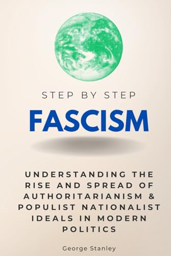 Fascism Step by Step: Understanding the Rise and Spread of Authoritarianism & Populist Nationalist Ideals in Modern Politics (Step By Step Subject Guides) von Independently published