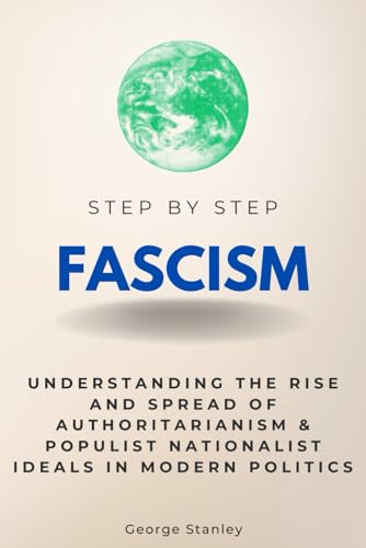 Fascism Step by Step: Understanding the Rise and Spread of Authoritarianism & Populist Nationalist Ideals in Modern Politics (Step By Step Subject Guides) von Independently published