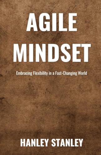 Agile Mindset: Embracing Flexibility in a Fast-Changing World von Revival Waves of Glory Books & Publishing