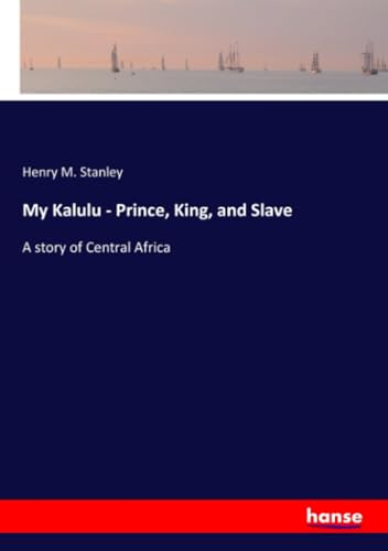 My Kalulu - Prince, King, and Slave: A story of Central Africa von hansebooks