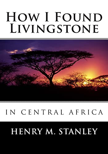 How I Found Livingstone in Central Africa von Createspace Independent Publishing Platform