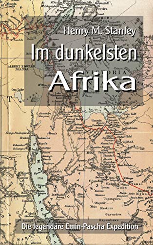 Im dunkelsten Afrika: Die legendäre Emin-Pascha Expedition (Forschungsreisen und Abenteuer) von Books on Demand