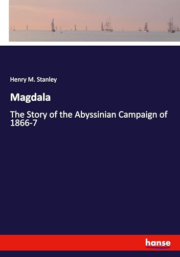Magdala: The Story of the Abyssinian Campaign of 1866-7 von hansebooks