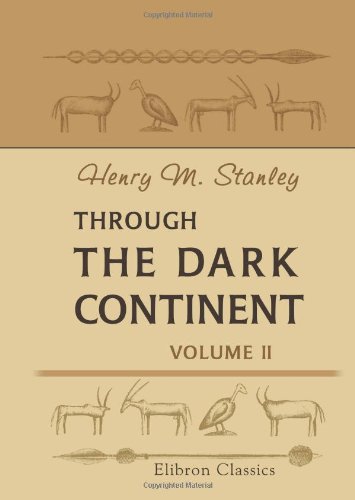 Through the Dark Continent: Or, The Sources of the Nile, around the Great Lakes of Equatorial Africa, and down the Livingstone River to the Atlantic Ocean. Volume 2 von Adamant Media Corporation