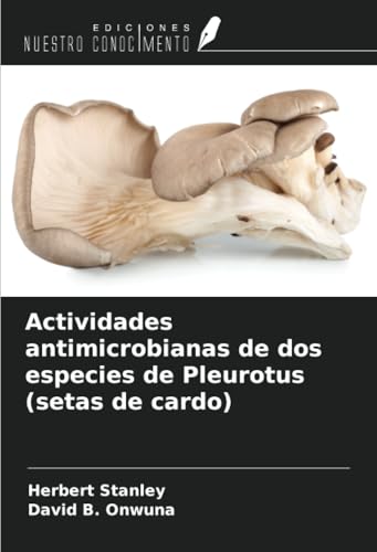 Actividades antimicrobianas de dos especies de Pleurotus (setas de cardo) von Ediciones Nuestro Conocimiento