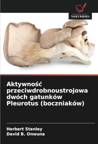 Aktywność przeciwdrobnoustrojowa dwóch gatunków Pleurotus (boczniaków) von Wydawnictwo Nasza Wiedza