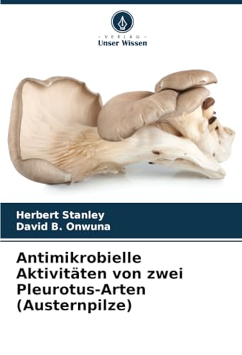 Antimikrobielle Aktivitäten von zwei Pleurotus-Arten (Austernpilze) von Verlag Unser Wissen