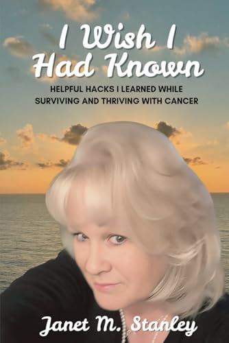 I Wish I Had Known: Helpful Hacks I Learned while Surviving and Thriving with Cancer von Independently published