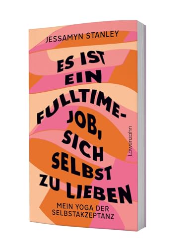 Es ist ein Fulltime-Job, sich selbst zu lieben: Mein Yoga der Selbstakzeptanz. Von Body Neutrality, Selbstliebe und radikaler Ehrlichkeit zu sich selbst. von Edition Loewenzahn