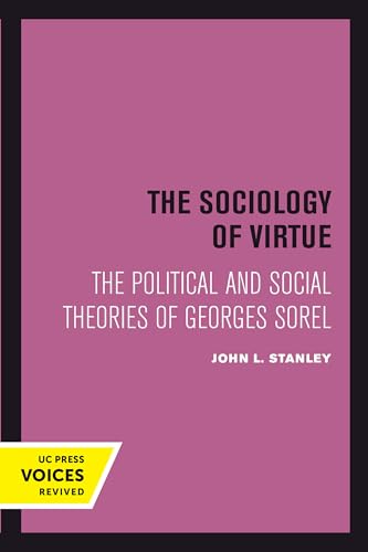 The Sociology of Virtue: The Political and Social Theories of Georges Sorel (Voices Revived) von University of California Press