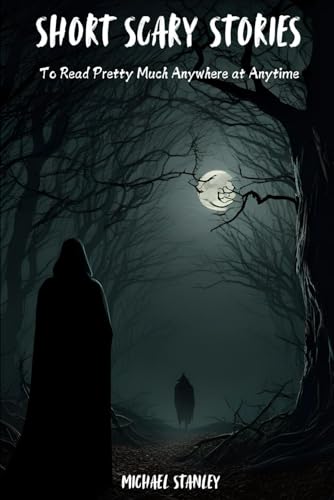 Short Scary Stories to Read Pretty Much Anywhere at Anytime: Campfire Stories, Bedtime Stories, Scary Stories to Frighten Your Friends von Independently published