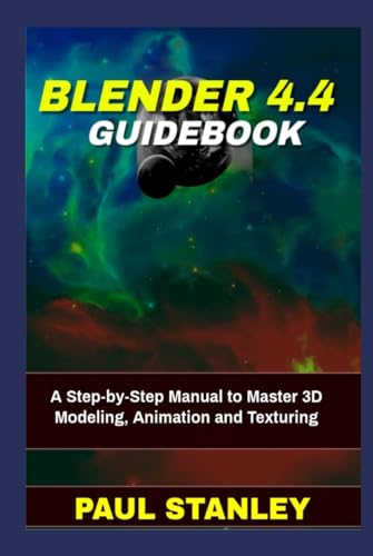 BLENDER 4.4 Guidebook: A Step-by-Step Manual to Master 3D Modeling, Animation and Texturing von Independently published