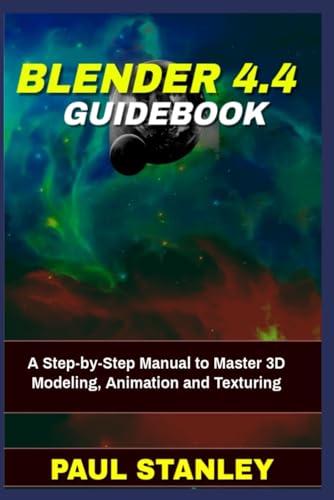 BLENDER 4.4 Guidebook: A Step-by-Step Manual to Master 3D Modeling, Animation and Texturing von Independently published