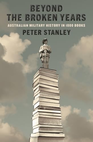 Beyond the Broken Years: Australian military history in 1000 books von NewSouth Publishing
