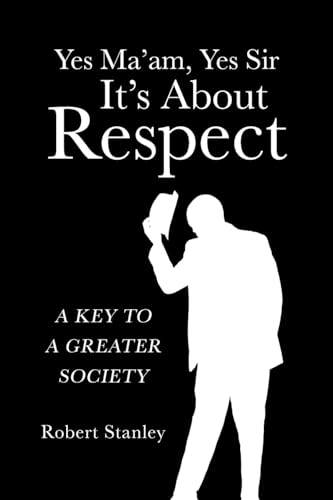 Yes Ma'am, Yes Sir It's About Respect: A Key to a Greater Society von Covenant Books