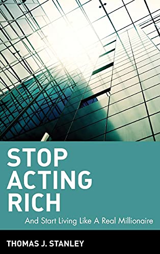 Stop Acting Rich: ...And Start Living Like A Real Millionaire Stop Acting Rich: ...And Start Living Like A Real Millionaire
