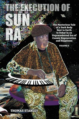 The Execution of Sun Ra: The Mysterious Tale of a Dark Body Sent to Earth to Usher in an Unprecedented Era of Cosmic Regeneration and Happiness (Volume II) von Wasteland Press