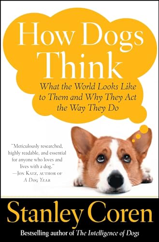 How Dogs Think: What the World Looks Like to Them and Why They Act the Way They Do