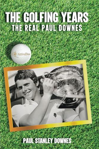 THE GOLFING YEARS: The Real Paul Downes von Independently published