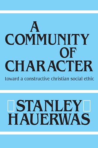 A Community of Character: Toward a Constructive Christian Social Ethic von University of Notre Dame Press