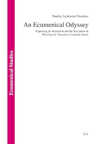 An Ecumenical Odyssey: Exploring the Redaction and the Reception of "The Church: Towards a Common Vision" (Ökumenische Studien / Ecumenical Studies)