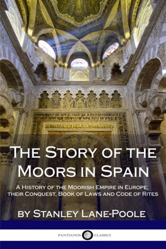 The Story of the Moors in Spain: A History of the Moorish Empire in Europe; their Conquest, Book of Laws and Code of Rites von Createspace Independent Publishing Platform