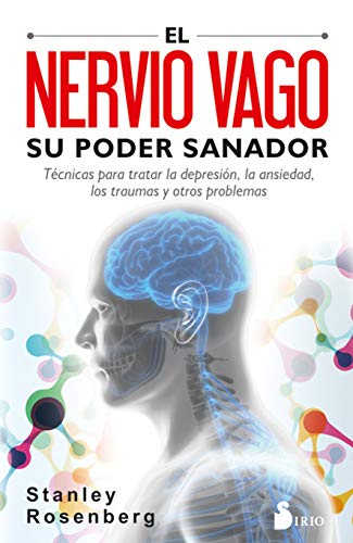 El nervio vago. Su poder sanador: Técnicas para tratar la depresión, la ansiedad, los traumas y otros problemas El nervio vago. Su poder sanador: Técnicas para tratar la depresión, la ansiedad, los traumas y otros problemas