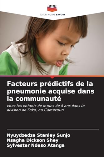 Facteurs prédictifs de la pneumonie acquise dans la communauté: chez les enfants de moins de 5 ans dans la division de Fako, au Cameroun von Editions Notre Savoir