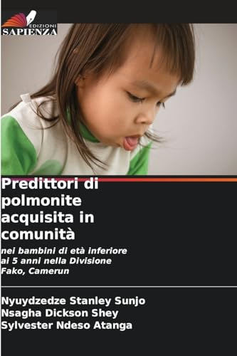 Predittori di polmonite acquisita in comunità: nei bambini di età inferiore ai 5 anni nella Divisione Fako, Camerun von Edizioni Sapienza