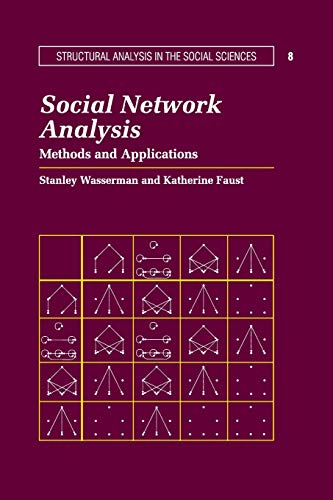 Social Network Analysis: Methods and Applications (Structural Analysis in the Social Sciences) (Structural Analysis in the Social Sciences, 8)