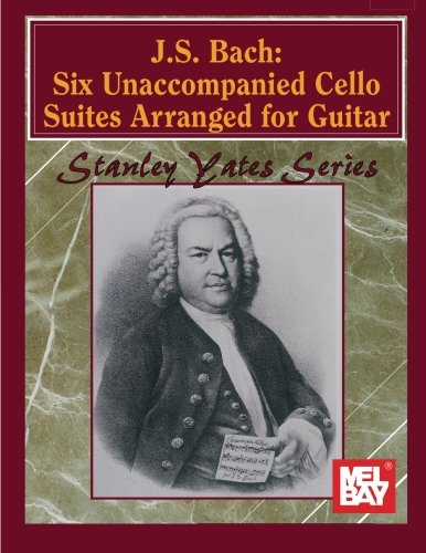 J. S. Bach: Six Unaccompanied Cello Suites Arranged for Guitar von Mel Bay Publications, Inc.