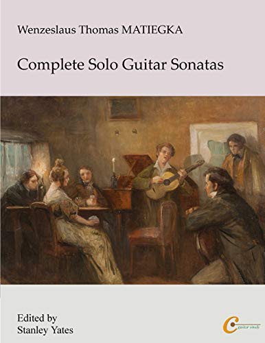 Wenzeslaus Thomas Matiegka: Complete Solo Guitar Sonatas