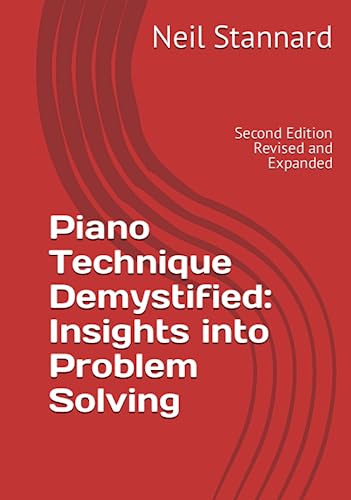 Piano Technique Demystified Second Edition Revised and Expanded: Insights into Problem Solving