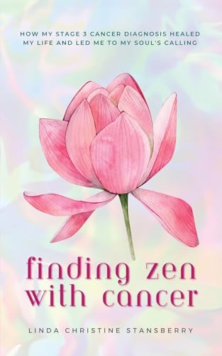 Finding Zen With Cancer: How My Stage 3 Cancer Diagnosis Healed My Life and Led Me to My Soul's Calling von Powerful You! Publishing